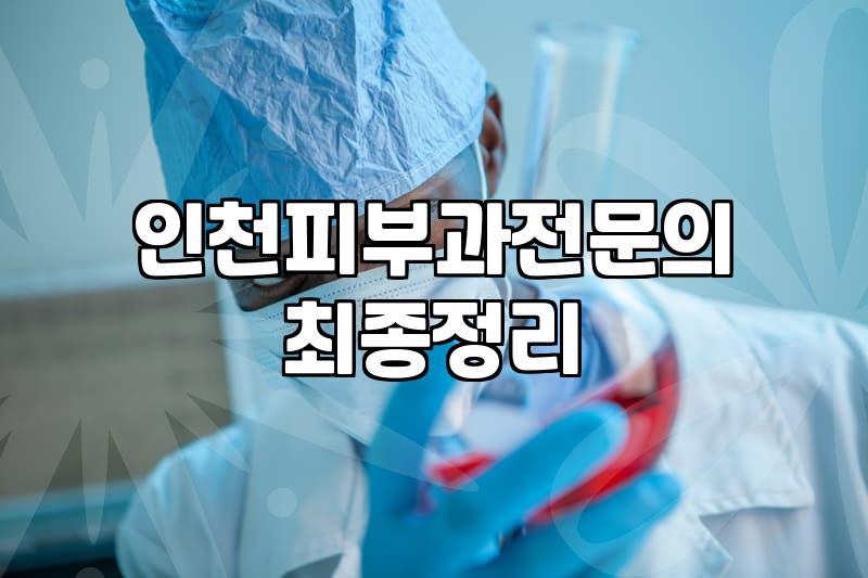 부평피부과추천 기준과 진료 시 주의해야 할 결정 요소